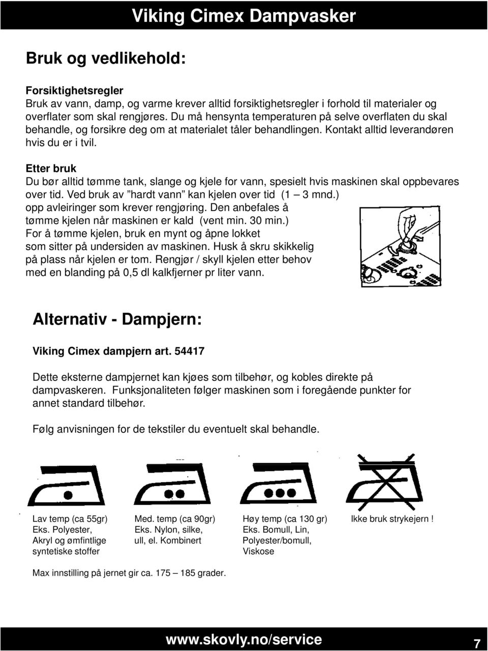 Etter bruk Du bør alltid tømme tank, slange og kjele for vann, spesielt hvis maskinen skal oppbevares over tid. Ved bruk av hardt vann kan kjelen over tid (1 3 mnd.