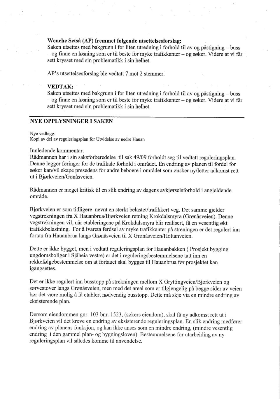 VEDTAK: Saken utsettes med bakgrunn i for liten utredning i forhold til av og påstigning - buss - og finne en løsning som er til beste for myke trafikkanter - og søker.