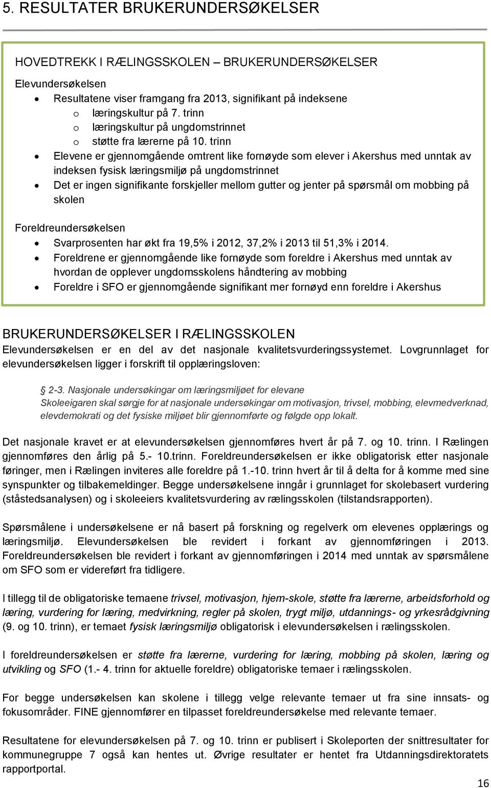 trinn Elevene er gjennomgående omtrent like fornøyde som elever i Akershus med unntak av indeksen fysisk læringsmiljø på ungdomstrinnet Det er ingen signifikante forskjeller mellom gutter og jenter