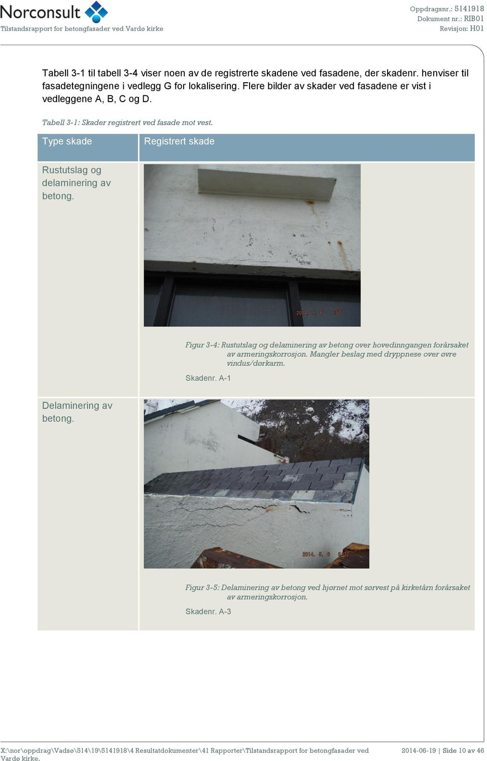 Type skade Registrert skade Rustutslag og delaminering av betong. Figur 3-4: Rustutslag og delaminering av betong over hovedinngangen forårsaket av armeringskorrosjon.