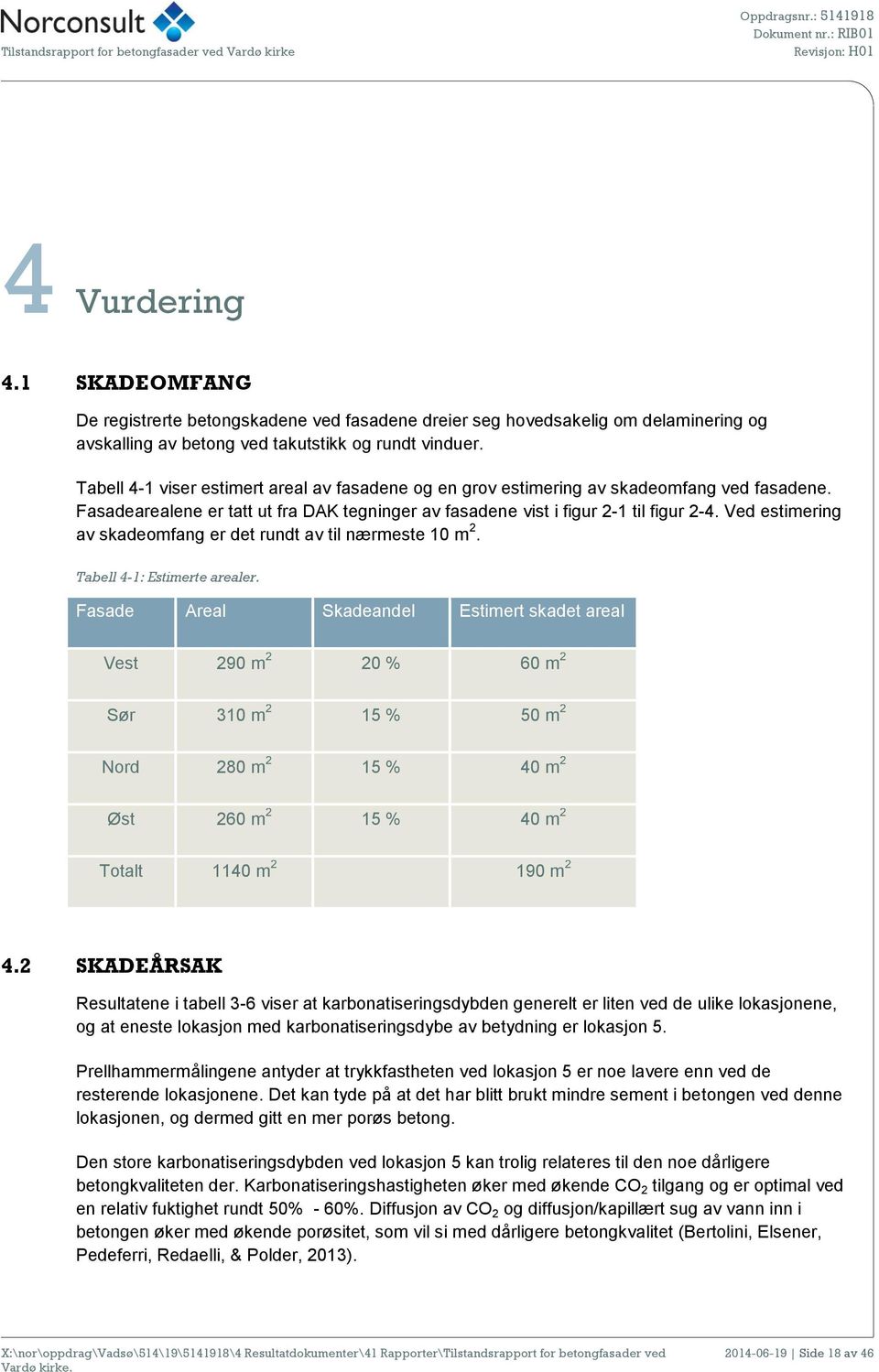 Ved estimering av skadeomfang er det rundt av til nærmeste 10 m 2. Tabell 4-1: Estimerte arealer.