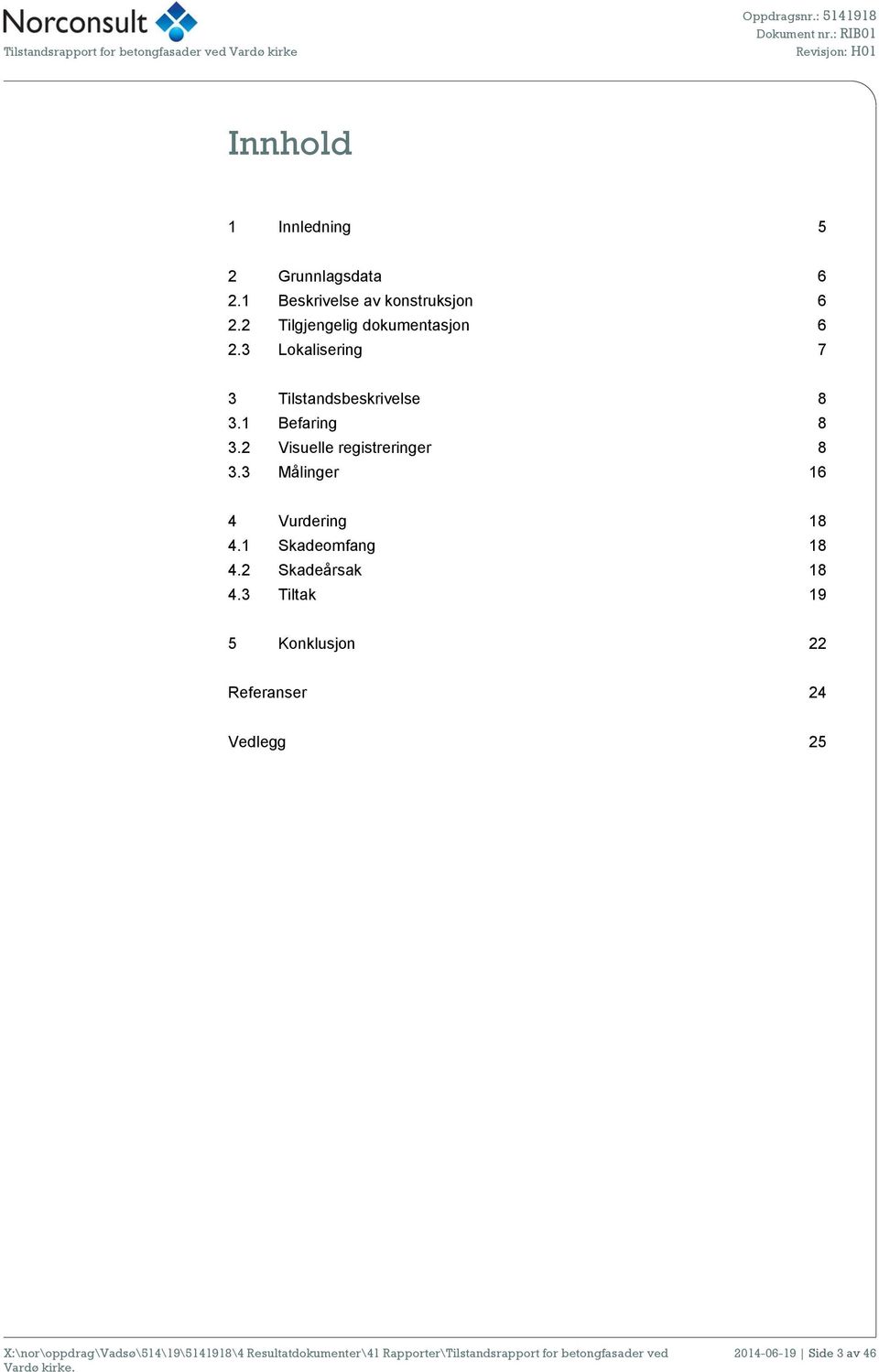 1 Befaring 8 3.2 Visuelle registreringer 8 3.3 Målinger 16 4 Vurdering 18 4.