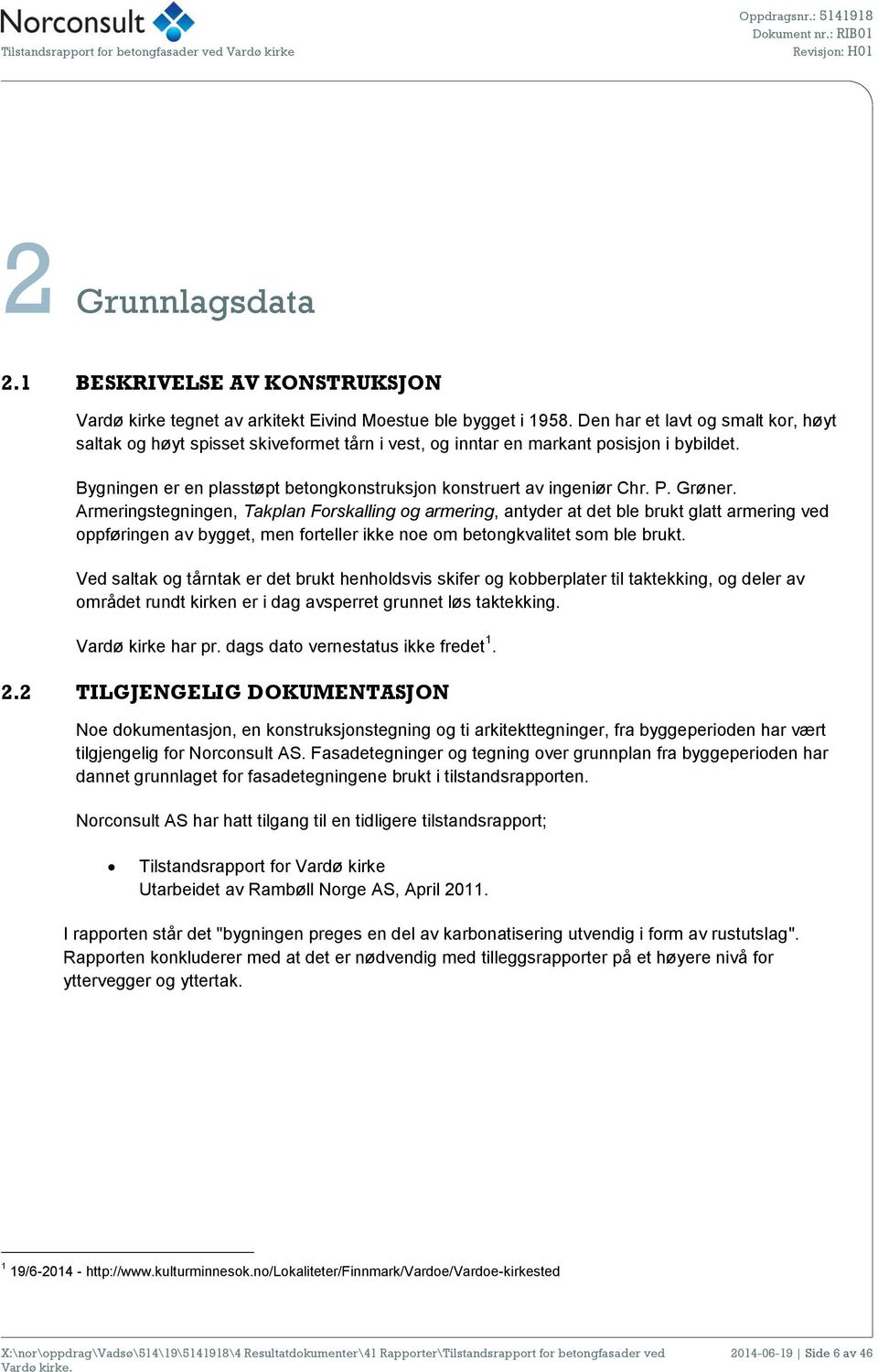 Grøner. Armeringstegningen, Takplan Forskalling og armering, antyder at det ble brukt glatt armering ved oppføringen av bygget, men forteller ikke noe om betongkvalitet som ble brukt.