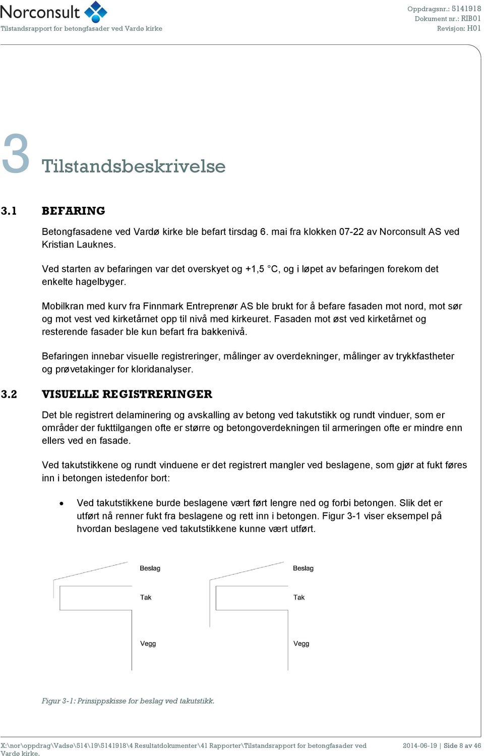 Mobilkran med kurv fra Finnmark Entreprenør AS ble brukt for å befare fasaden mot nord, mot sør og mot vest ved kirketårnet opp til nivå med kirkeuret.