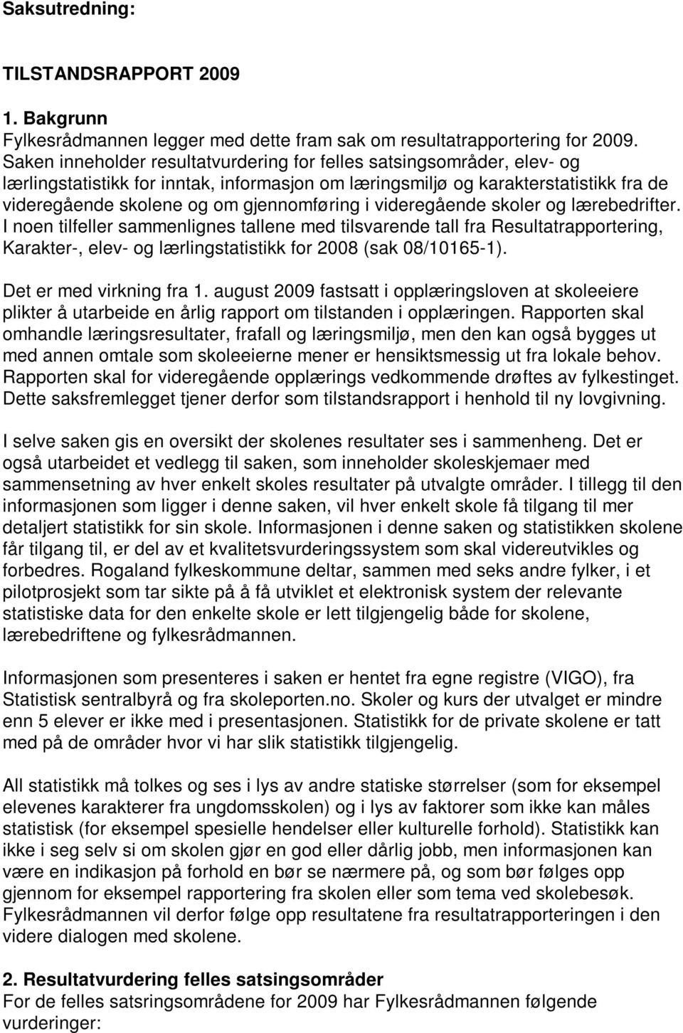 i videregående skoler og lærebedrifter. I noen tilfeller sammenlignes tallene med tilsvarende tall fra Resultatrapportering, Karakter-, elev- og lærlingstatistikk for 2008 (sak 08/10165-1).