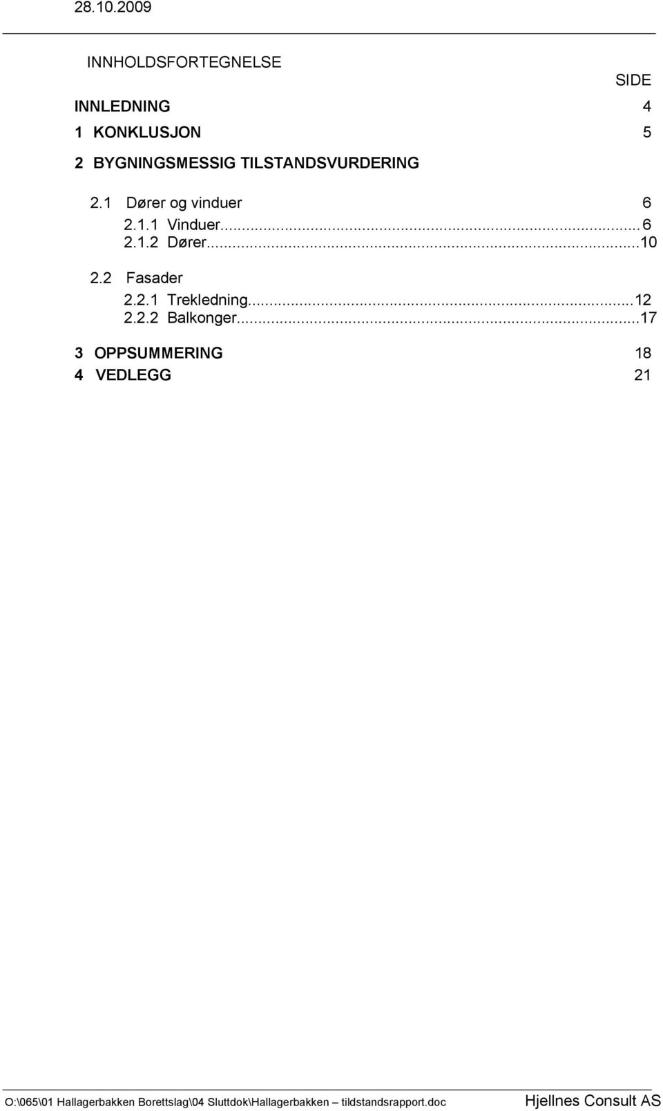 1.1 Vinduer... 6 2.1.2 Dører...10 2.2 Fasader 2.2.1 Trekledning.