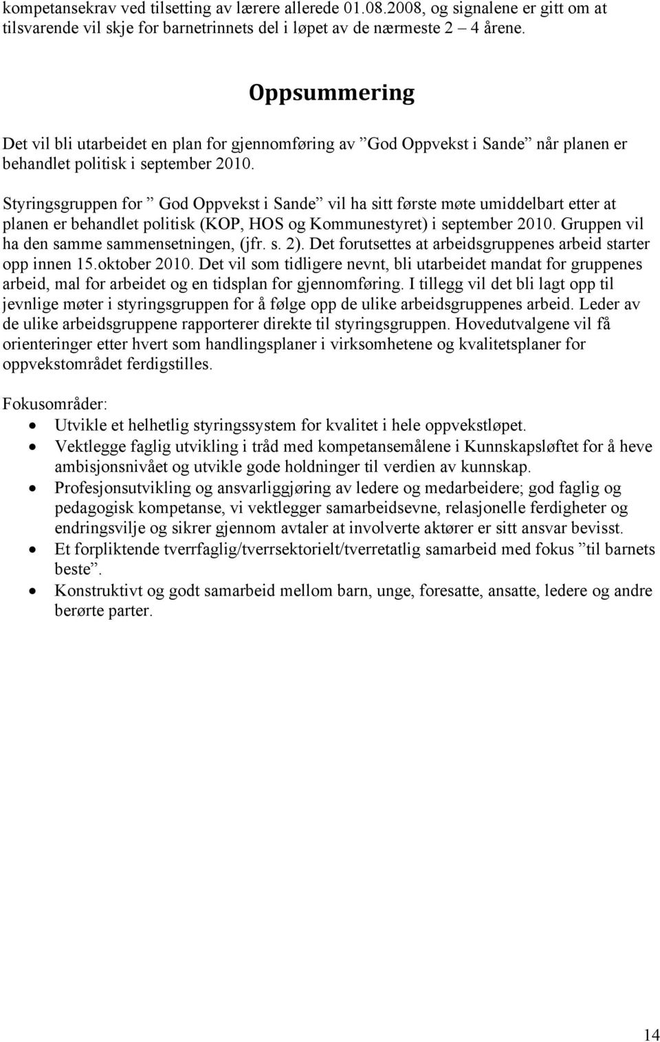 Styringsgruppen for God Oppvekst i Sande vil ha sitt første møte umiddelbart etter at planen er behandlet politisk (KOP, HOS og Kommunestyret) i september 2010.