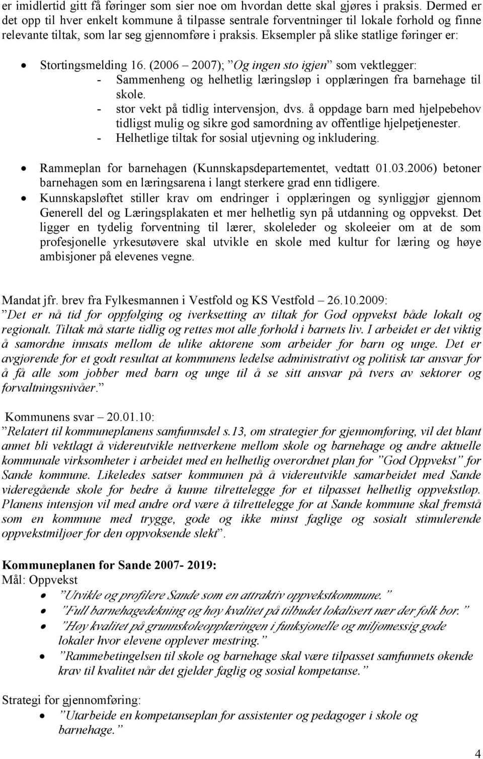 Eksempler på slike statlige føringer er: Stortingsmelding 16. (2006 2007); Og ingen sto igjen som vektlegger: - Sammenheng og helhetlig læringsløp i opplæringen fra barnehage til skole.