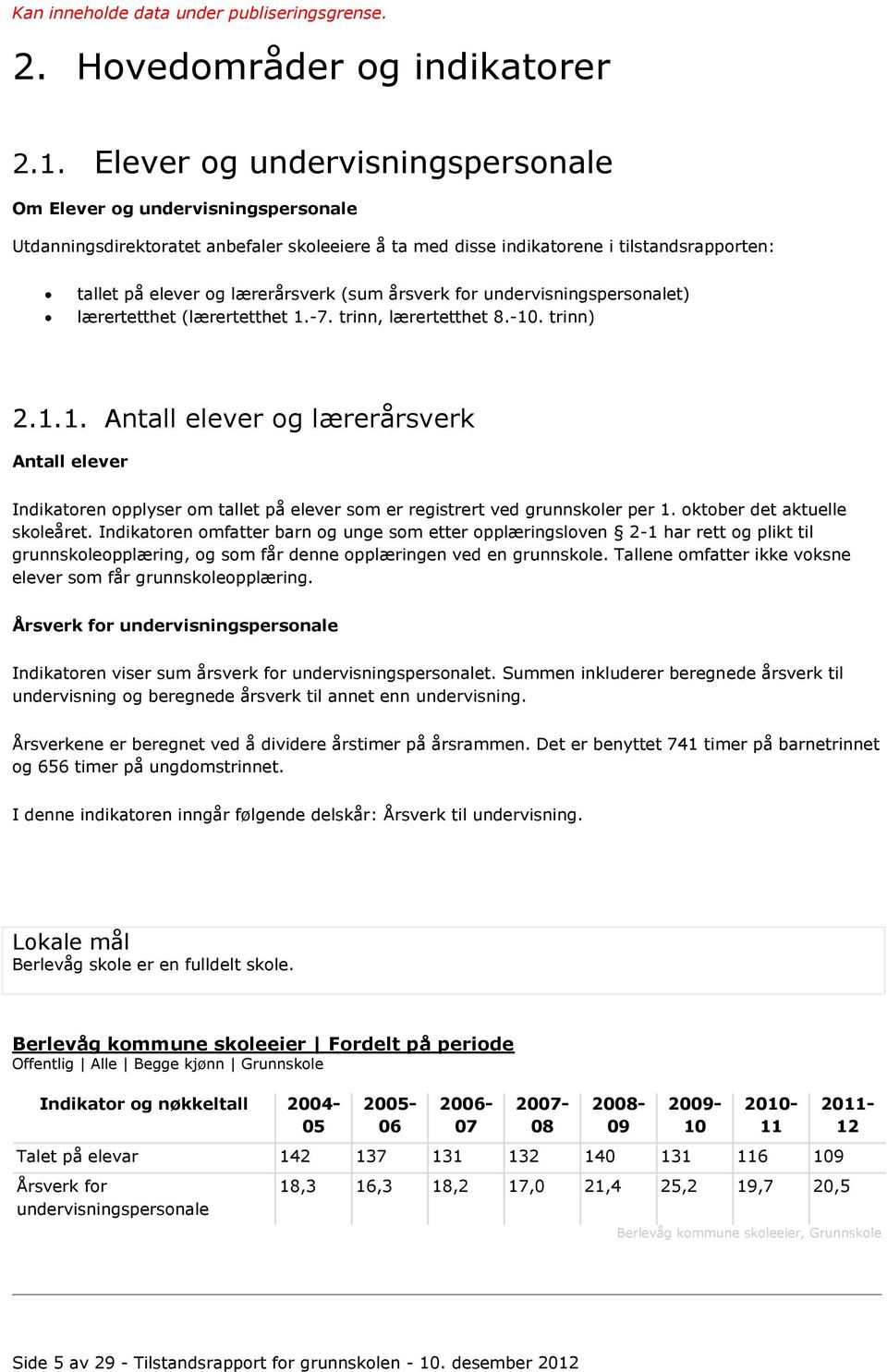 (sum årsverk for undervisningspersonalet) lærertetthet (lærertetthet 1.-7. trinn, lærertetthet 8.-10. trinn) 2.1.1. Antall elever og lærerårsverk Antall elever Indikatoren opplyser om tallet på elever som er registrert ved grunnskoler per 1.