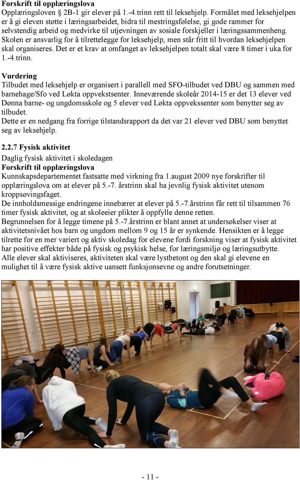 læringssammenheng. Skolen er ansvarlig for å tilrettelegge for leksehjelp, men står fritt til hvordan leksehjelpen skal organiseres.