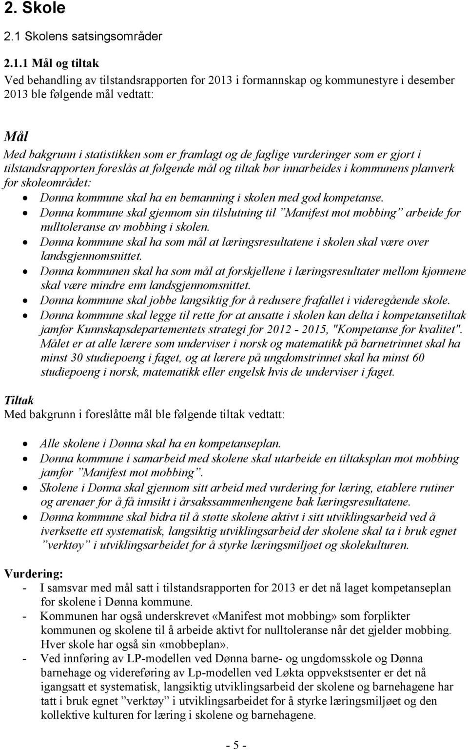 1 Mål og tiltak Ved behandling av tilstandsrapporten for 2013 i formannskap og kommunestyre i desember 2013 ble følgende mål vedtatt: Mål Med bakgrunn i statistikken som er framlagt og de faglige