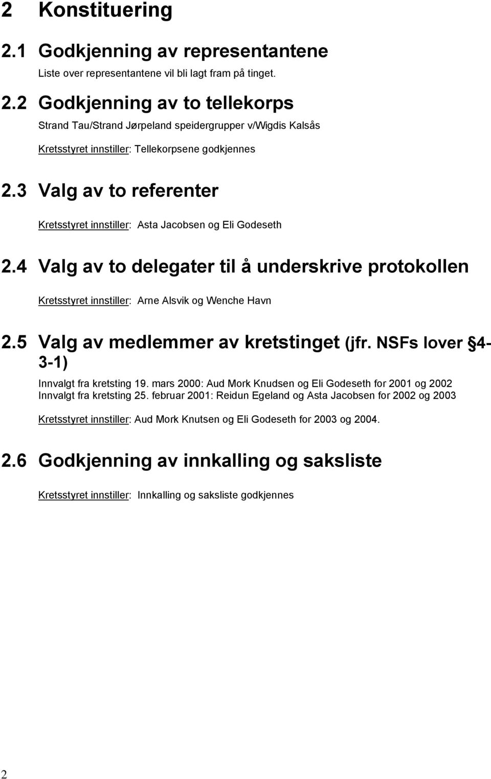 5 Valg av medlemmer av kretstinget (jfr. NSFs lover 4-3-1) Innvalgt fra kretsting 19. mars 2000: Aud Mork Knudsen og Eli Godeseth for 2001 og 2002 Innvalgt fra kretsting 25.