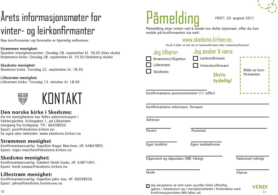 oktober kl. 18.00 Påmelding Påmelding skjer enten ved å sende inn dette skjemaet, eller du kan melde på konfirmanten via nett: www.skedsmo.kirken.no.