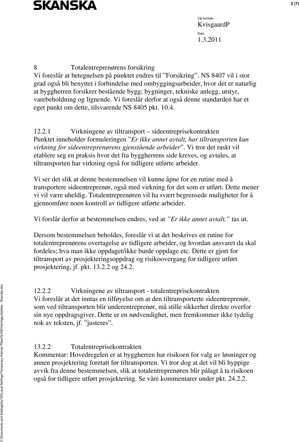 lignende. Vi foreslår derfor at også denne standarden har et eget punkt om dette, tilsvarende NS 8405 pkt. 10.4. 12.