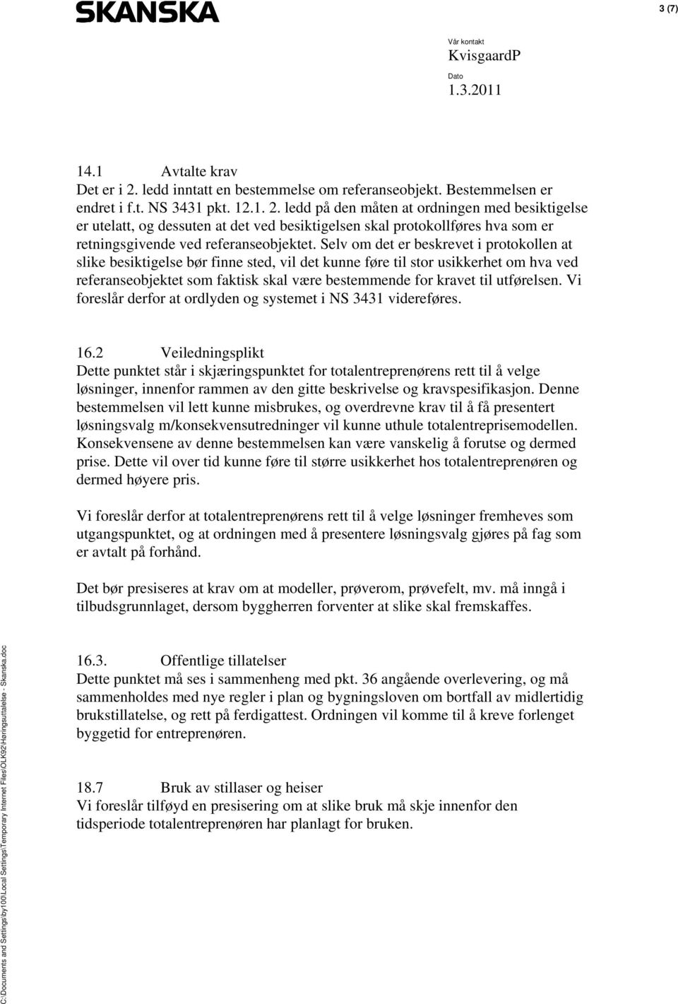 ledd på den måten at ordningen med besiktigelse er utelatt, og dessuten at det ved besiktigelsen skal protokollføres hva som er retningsgivende ved referanseobjektet.