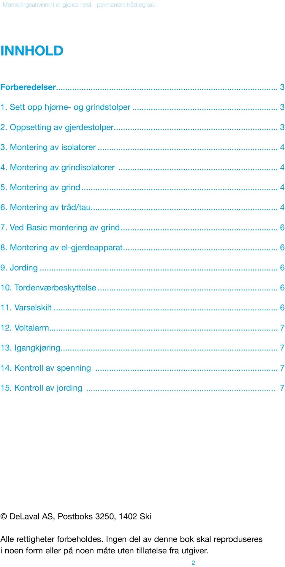 Montering av el-gjerdeapparat... 6 9. Jording... 6 10. Tordenværbeskyttelse... 6 11. Varselskilt... 6 12. Voltalarm... 7 13. Igangkjøring... 7 14.