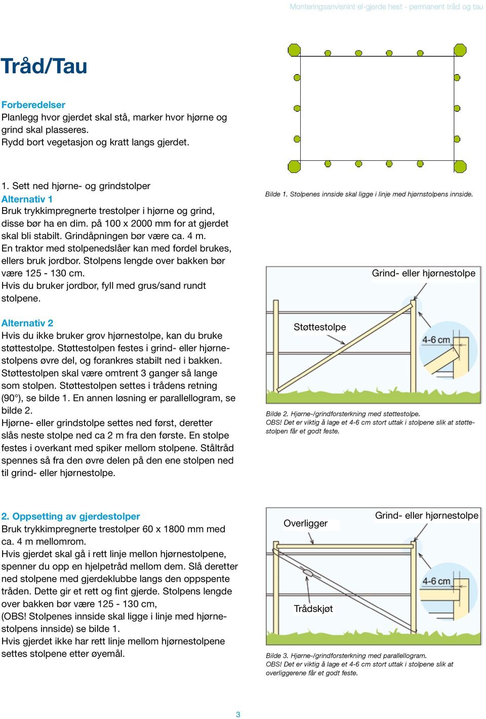 En traktor med stolpenedslåer kan med fordel brukes, ellers bruk jordbor. Stolpens lengde over bakken bør være 125-130 cm. Hvis du bruker jordbor, fyll med grus/sand rundt stolpene.