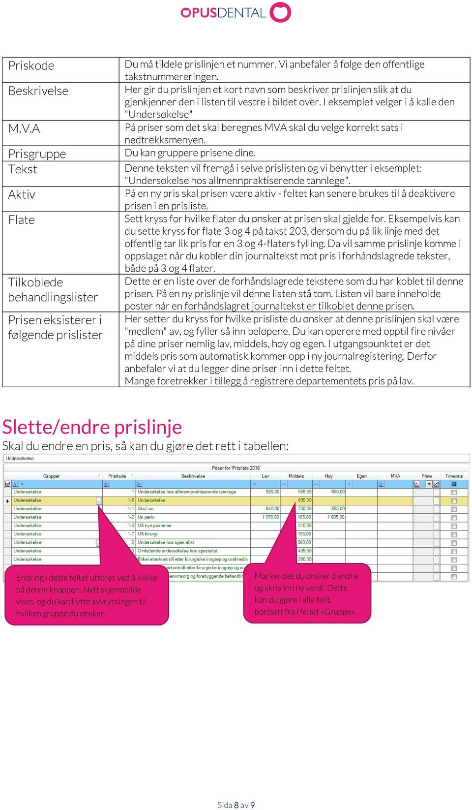 I eksemplet velger i å kalle den "Undersøkelse" På priser som det skal beregnes MVA skal du velge korrekt sats i nedtrekksmenyen. Du kan gruppere prisene dine.