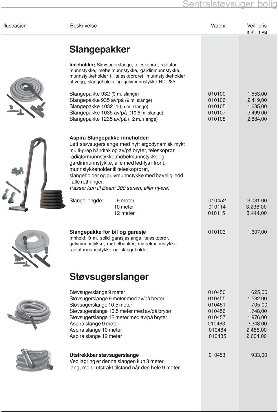 635,00 Slangepakke 1035 av/på (10,5 m. slange) 010107 2.499,00 Slangepakke 1235 av/på (12 m. slange) 010108 2.