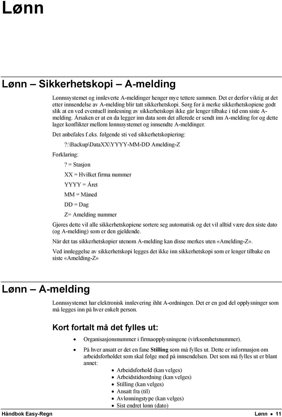 Årsaken er at en da legger inn data som det allerede er sendt inn A-melding for og dette lager konflikter mellom lønnssystemet og innsendte A-meldinger. Det anbefales f.eks.