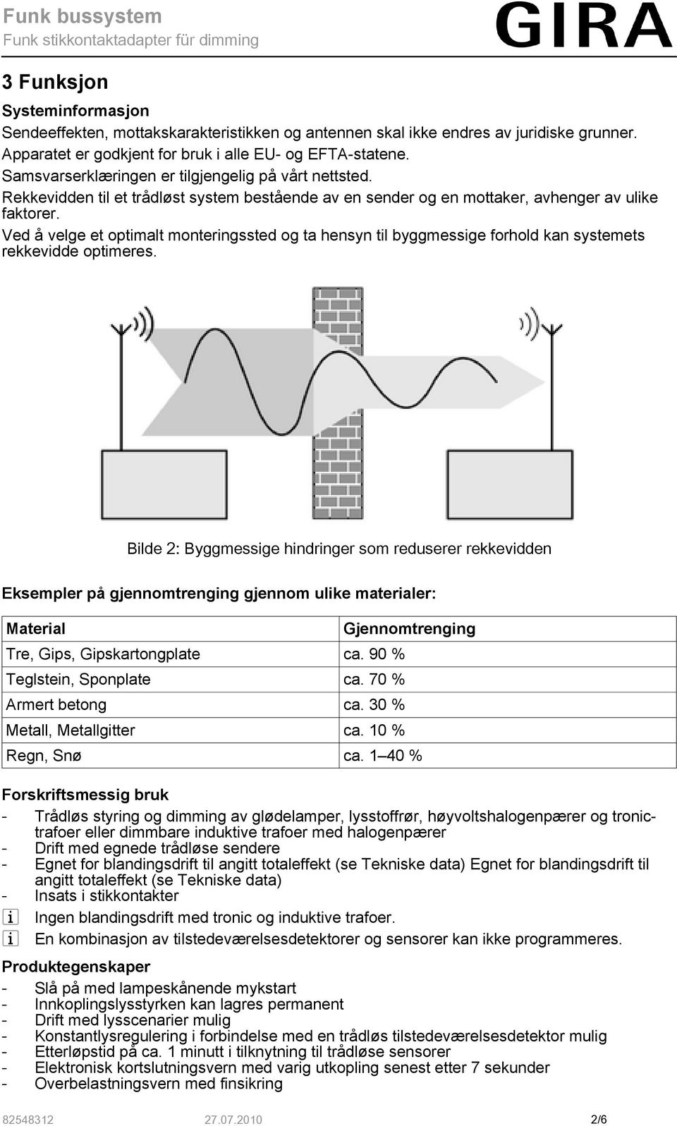 Ved å velge et optimalt monteringssted og ta hensyn til byggmessige forhold kan systemets rekkevidde optimeres.