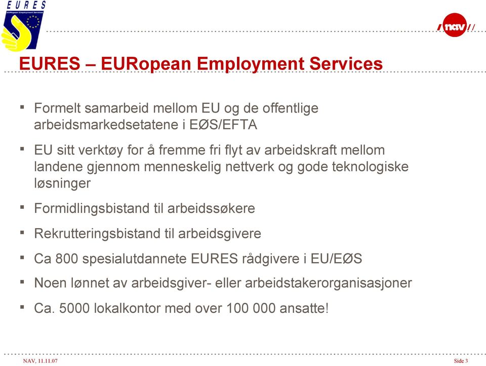 Formidlingsbistand til arbeidssøkere Rekrutteringsbistand til arbeidsgivere Ca 800 spesialutdannete EURES rådgivere i