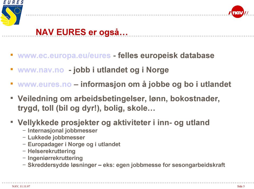 no informasjon om å jobbe og bo i utlandet Veiledning om arbeidsbetingelser, lønn, bokostnader, trygd, toll (bil og dyr!