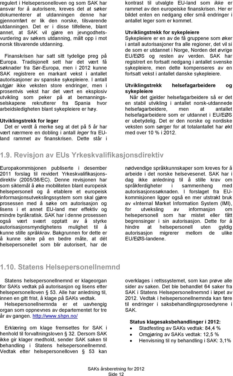 Tradisjonelt sett har det vært få søknader fra Sør-Europa, men i 2012 kunne SAK registrere en markant vekst i antallet autorisasjoner av spanske sykepleiere.