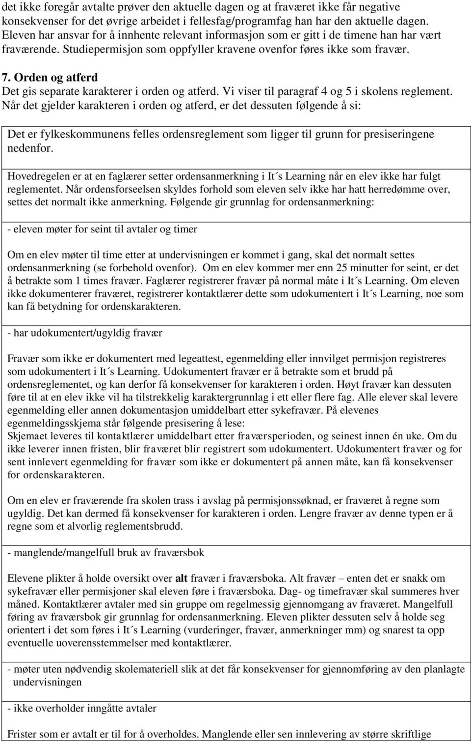 Orden og atferd Det gis separate karakterer i orden og atferd. Vi viser til paragraf 4 og 5 i skolens reglement.