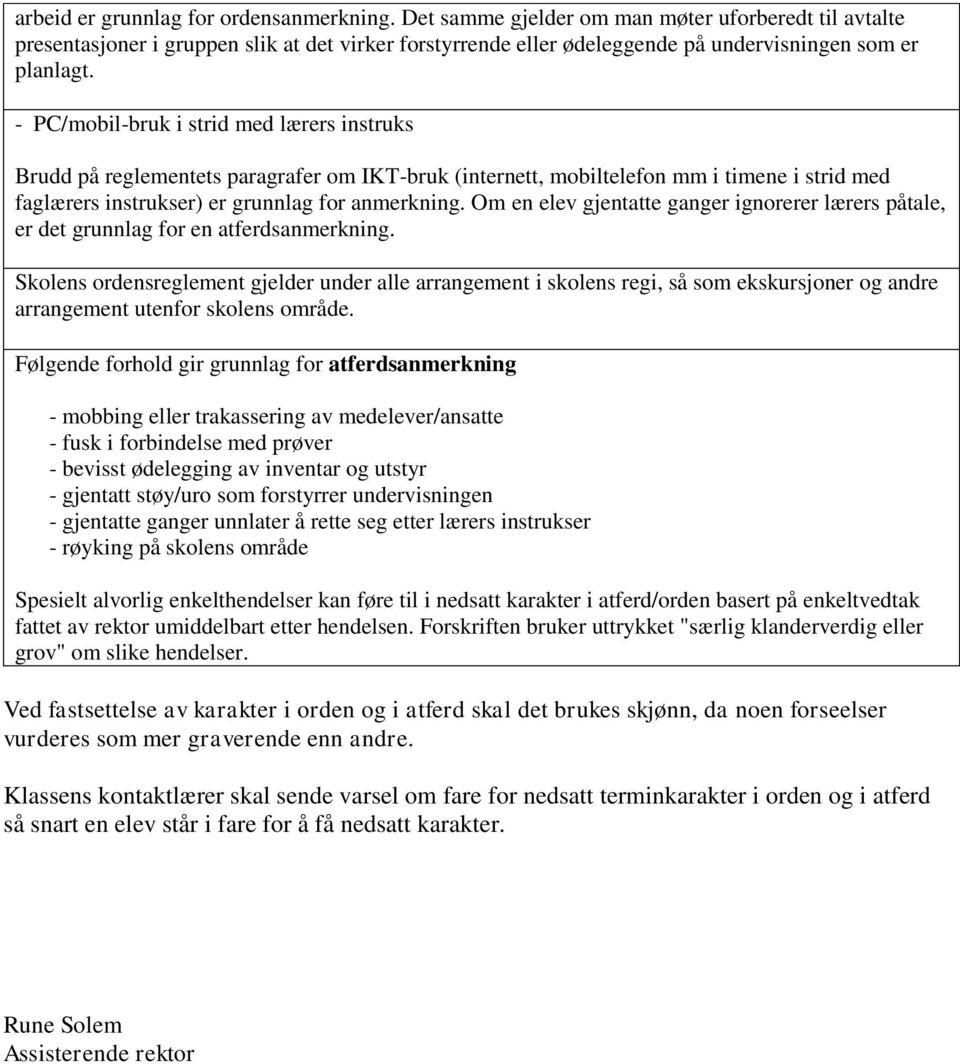 - PC/mobil-bruk i strid med lærers instruks Brudd på reglementets paragrafer om IKT-bruk (internett, mobiltelefon mm i timene i strid med faglærers instrukser) er grunnlag for anmerkning.