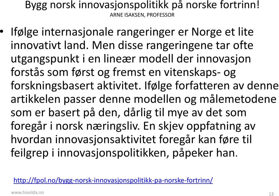 Ifølge forfatteren av denne artikkelen passer denne modellen og målemetodene som er basert på den, dårlig til mye av det som foregår i norsk næringsliv.