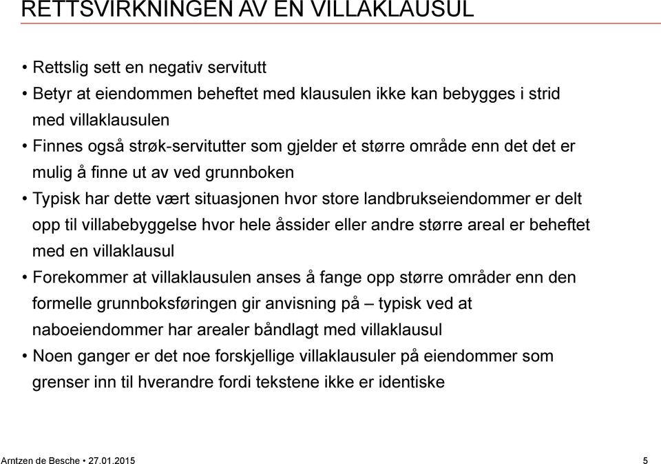 eller andre større areal er beheftet med en villaklausul Forekommer at villaklausulen anses å fange opp større områder enn den formelle grunnboksføringen gir anvisning på typisk ved at