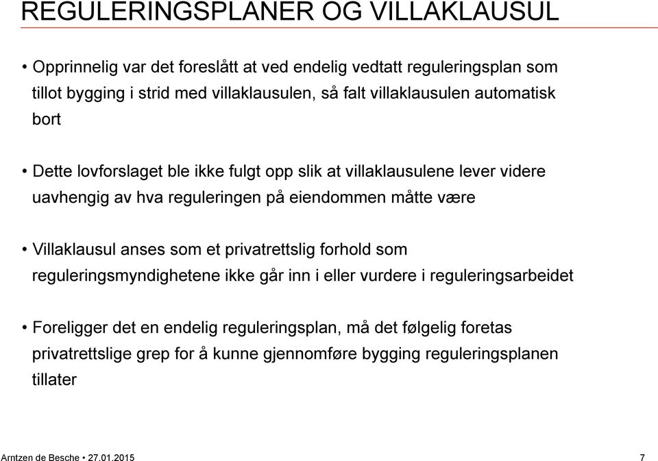 måtte være Villaklausul anses som et privatrettslig forhold som reguleringsmyndighetene ikke går inn i eller vurdere i reguleringsarbeidet Foreligger det