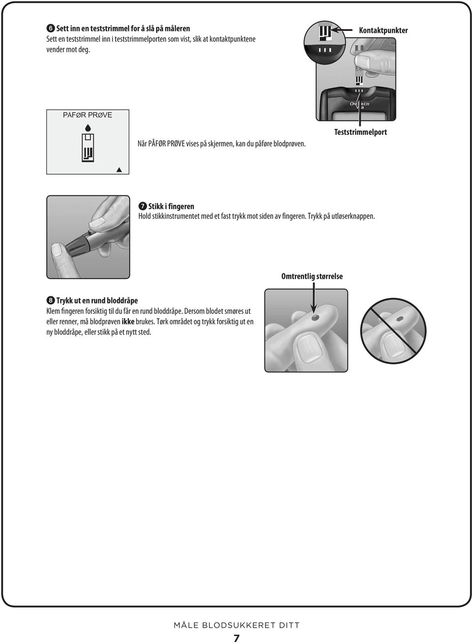 Teststrimmelport 7 Stikk i fingeren Hold stikkinstrumentet med et fast trykk mot siden av fingeren. Trykk på utløserknappen.