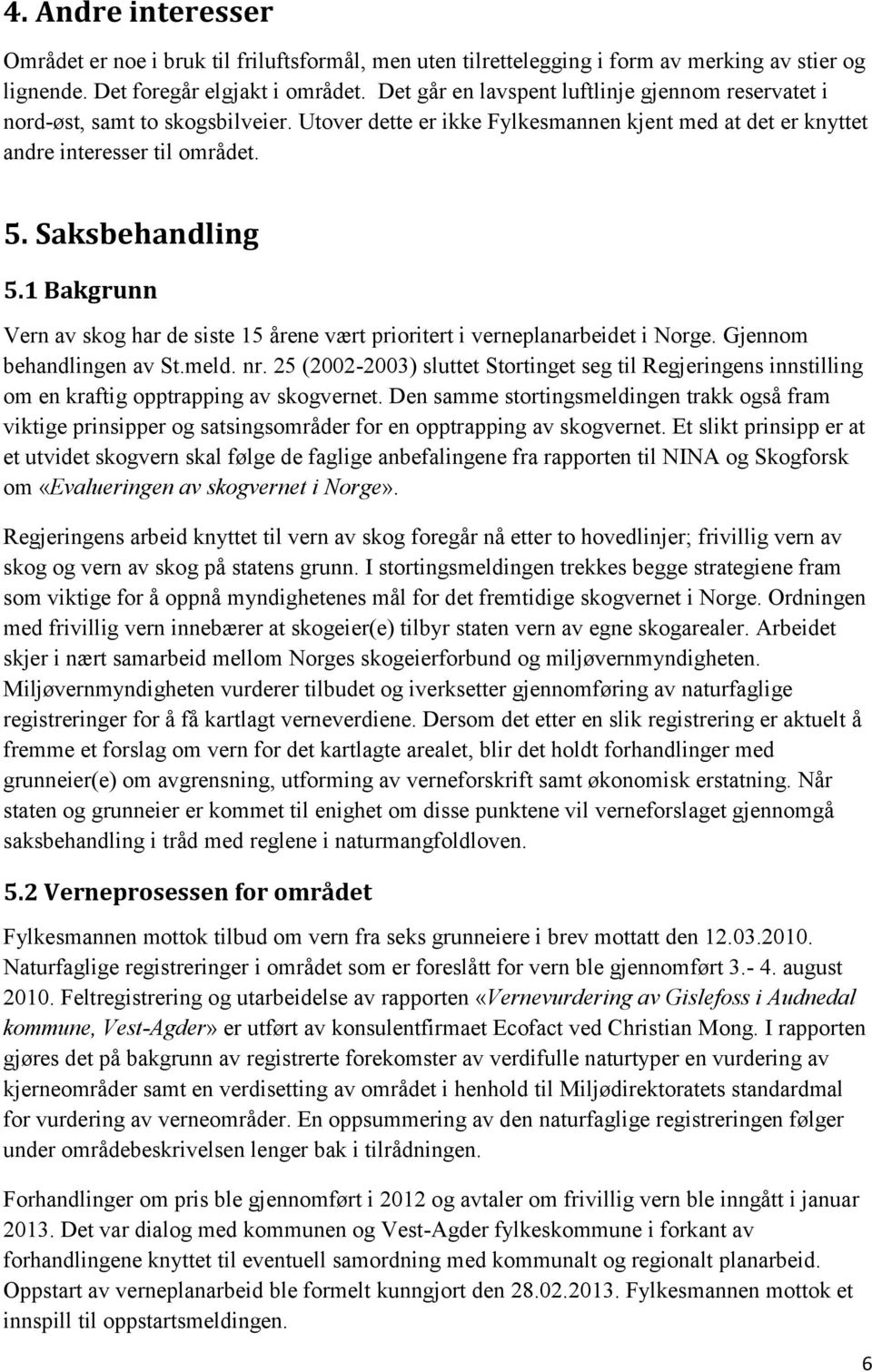 1 Bakgrunn Vern av skog har de siste 15 årene vært prioritert i verneplanarbeidet i Norge. Gjennom behandlingen av St.meld. nr.
