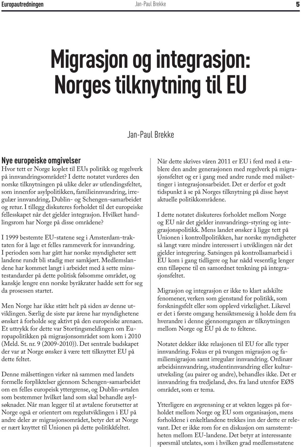 I tillegg diskuteres forholdet til det europeiske fellesskapet når det gjelder integrasjon. Hvilket handlingsrom har Norge på disse områdene?