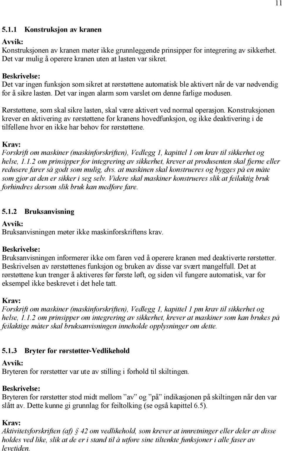 Rørstøttene, som skal sikre lasten, skal være aktivert ved normal operasjon.