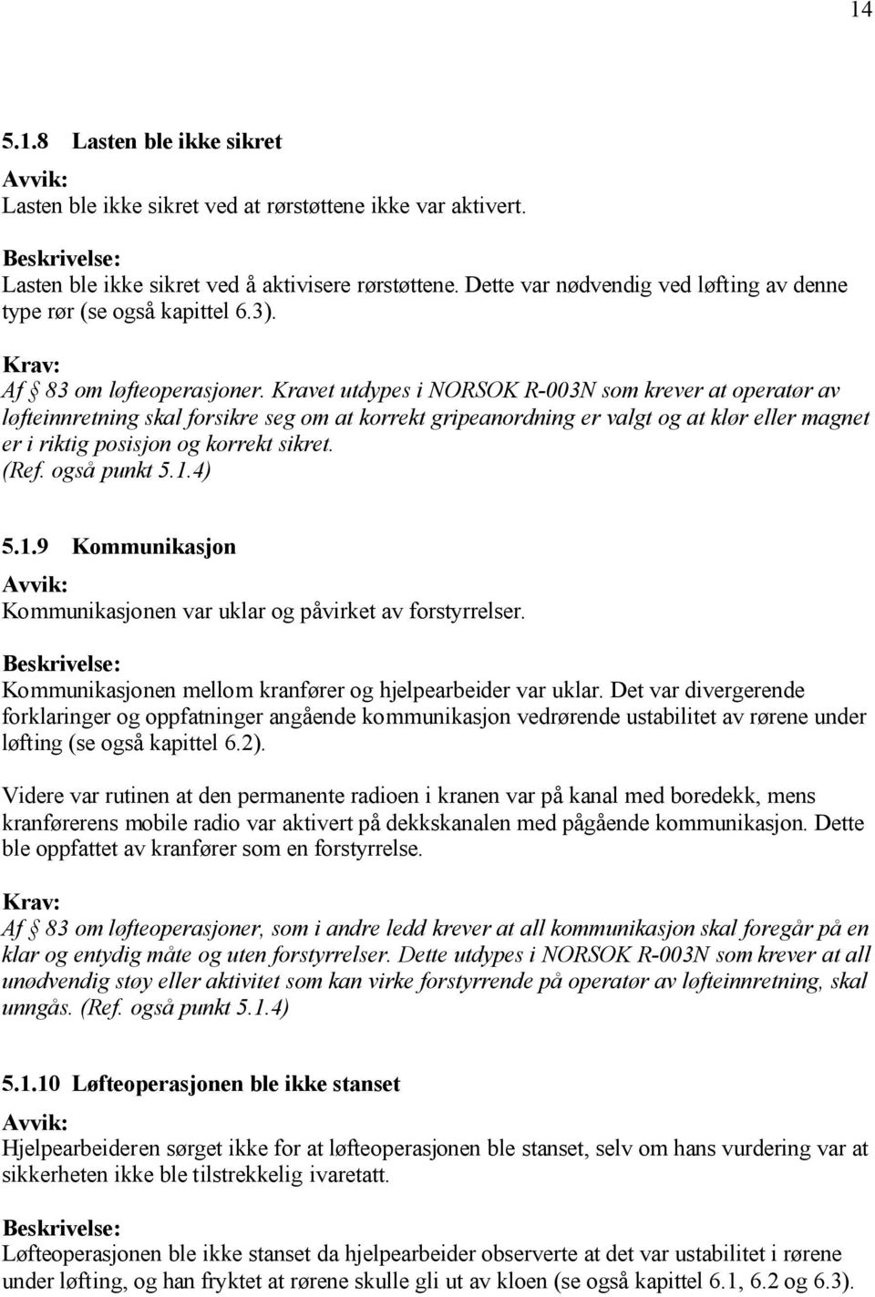 Kravet utdypes i NORSOK R-003N som krever at operatør av løfteinnretning skal forsikre seg om at korrekt gripeanordning er valgt og at klør eller magnet er i riktig posisjon og korrekt sikret. (Ref.