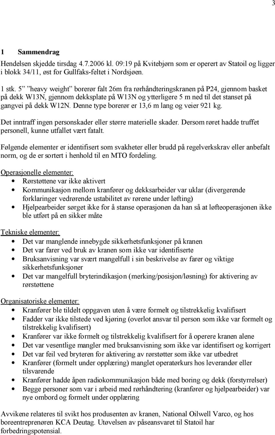 Denne type borerør er 13,6 m lang og veier 921 kg. Det inntraff ingen personskader eller større materielle skader. Dersom røret hadde truffet personell, kunne utfallet vært fatalt.