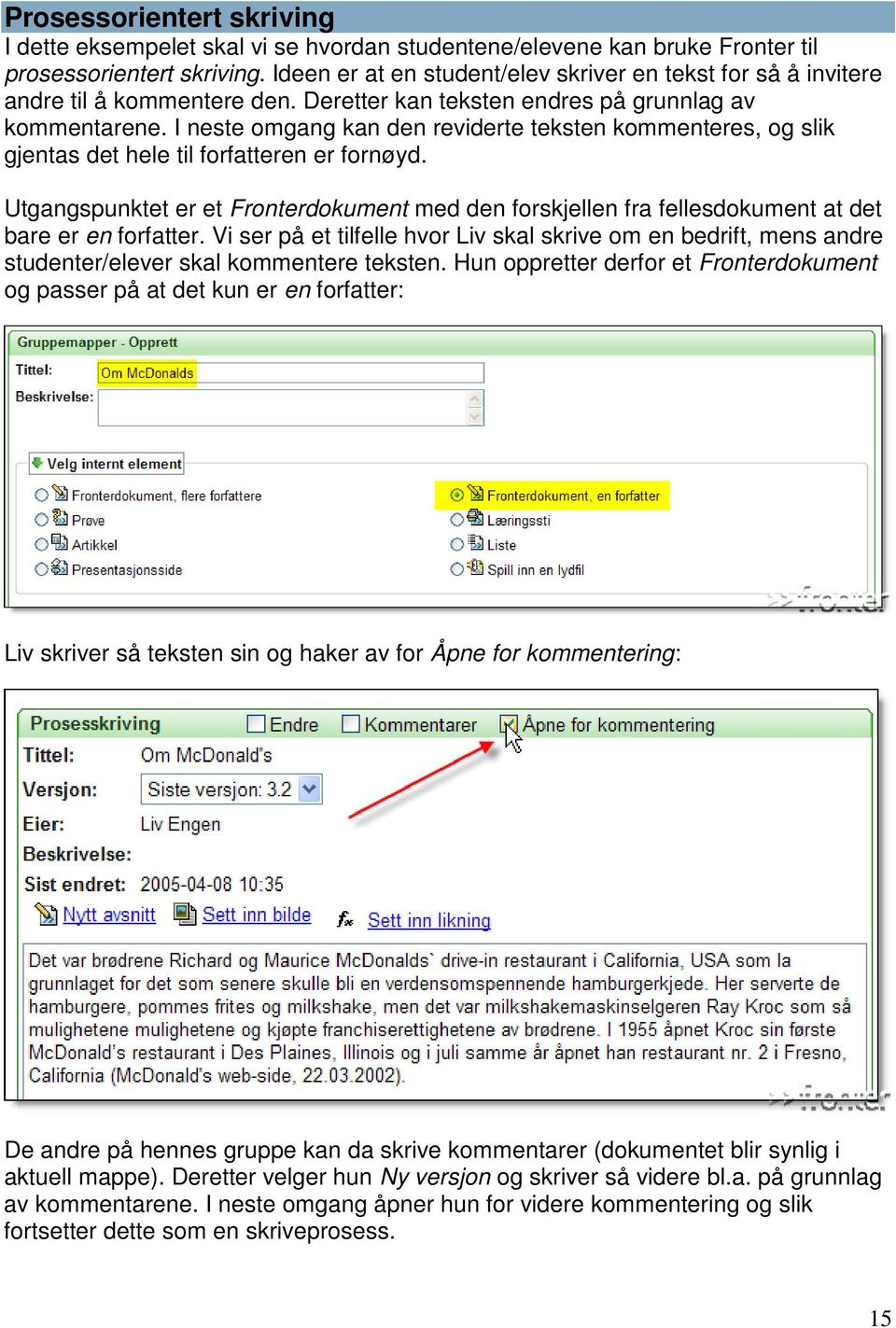 I neste omgang kan den reviderte teksten kommenteres, og slik gjentas det hele til forfatteren er fornøyd.