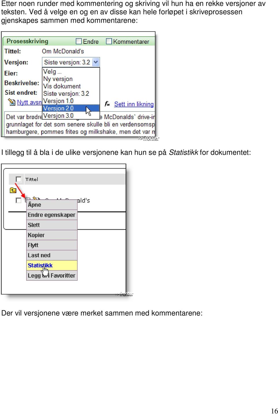 Ved å velge en og en av disse kan hele forløpet i skriveprosessen gjenskapes