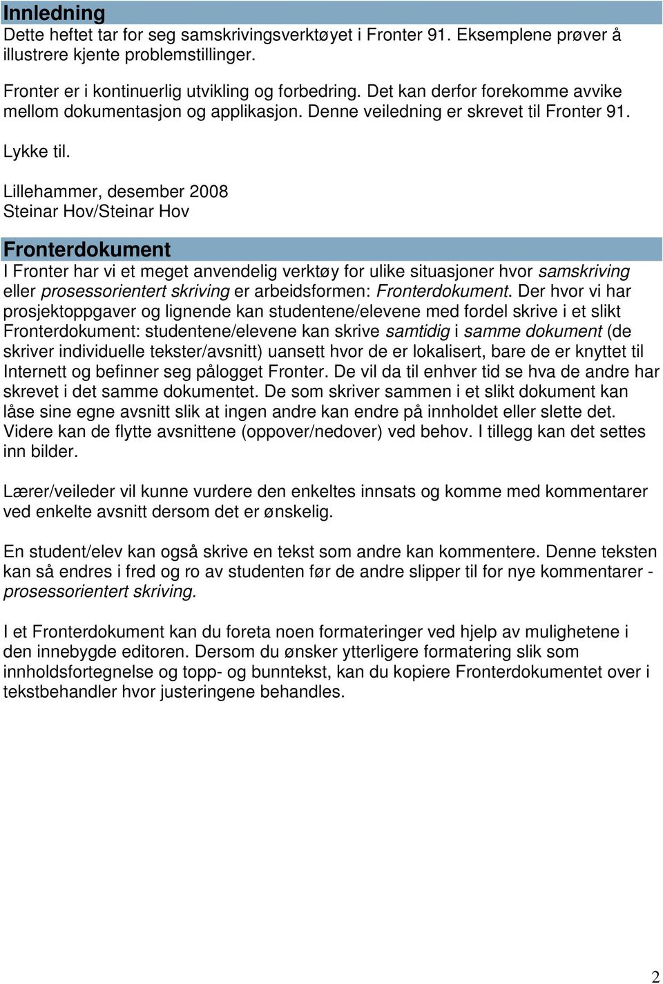 Lillehammer, desember 2008 Steinar Hov/Steinar Hov Fronterdokument I Fronter har vi et meget anvendelig verktøy for ulike situasjoner hvor samskriving eller prosessorientert skriving er