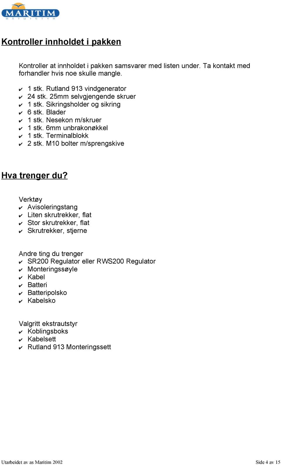 Terminalblokk 2 stk. M10 bolter m/sprengskive Hva trenger du?