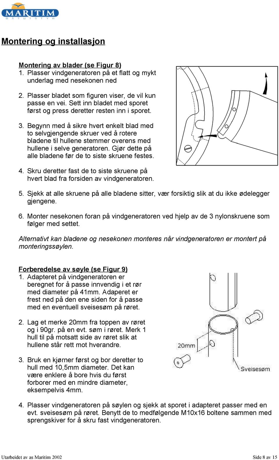 Begynn med å sikre hvert enkelt blad med to selvgjengende skruer ved å rotere bladene til hullene stemmer overens med hullene i selve generatoren.