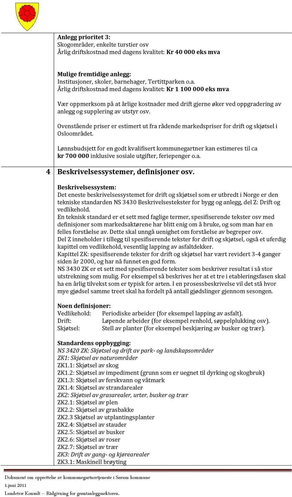 Ovenstående priser er estimert ut fra rådende markedspriser for drift og skjøtsel i Osloområdet.