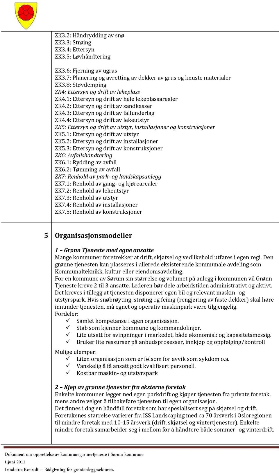 4: Ettersyn og drift av lekeutstyr ZK5: Ettersyn og drift av utstyr, installasjoner og konstruksjoner ZK5.1: Ettersyn og drift av utstyr ZK5.2: Ettersyn og drift av installasjoner ZK5.