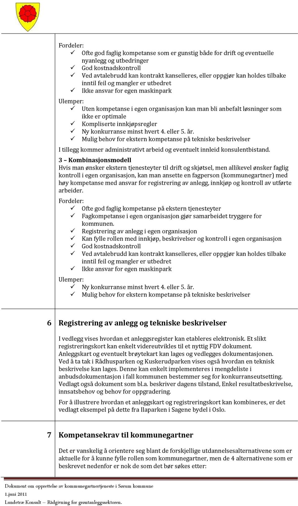 Ny konkurranse minst hvert 4. eller 5. år. Mulig behov for ekstern kompetanse på tekniske beskrivelser I tillegg kommer administrativt arbeid og eventuelt innleid konsulentbistand.