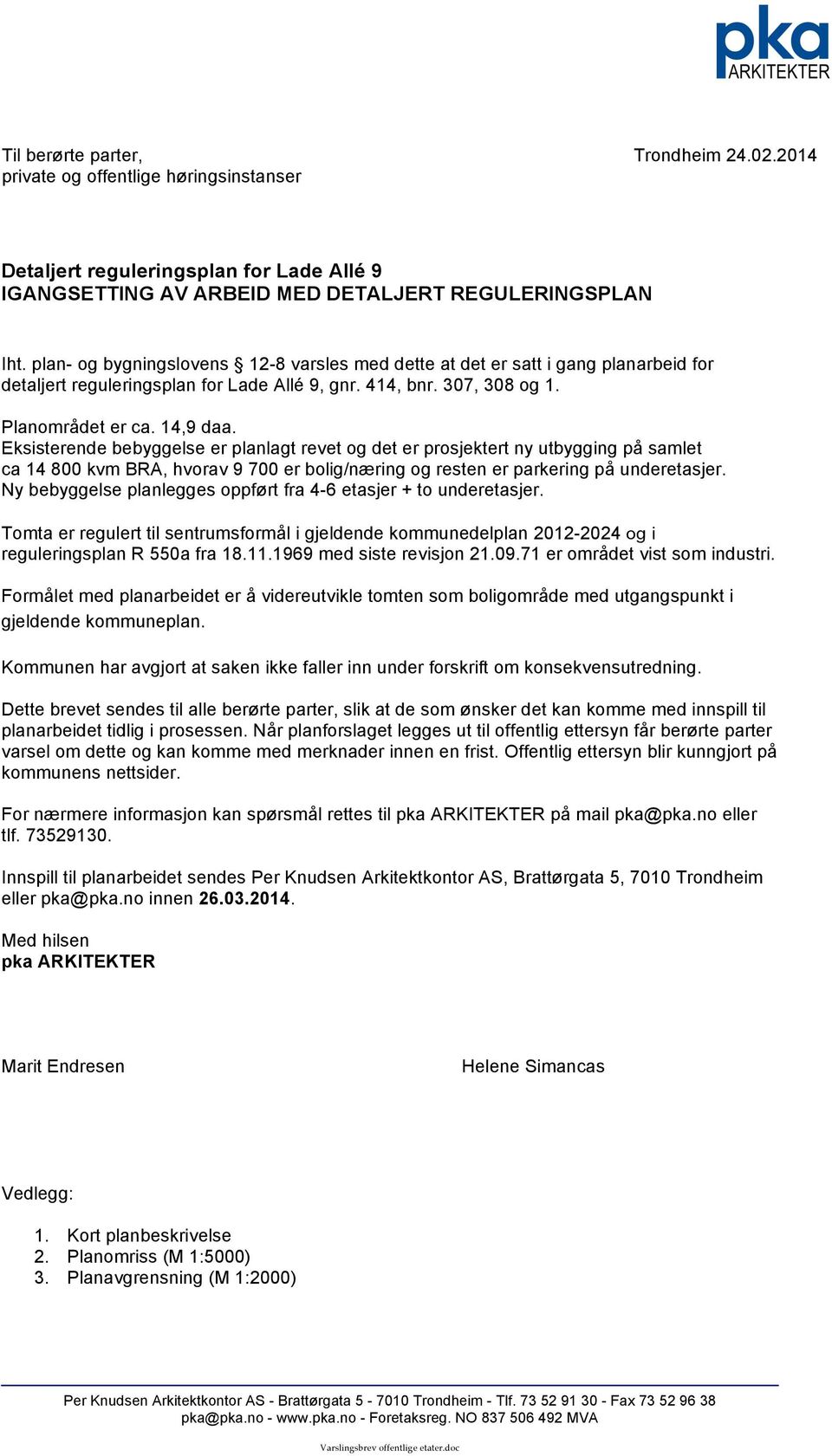 Eksisterende bebyggelse er planlagt revet og det er prosjektert ny utbygging på samlet ca 14 800 kvm BRA, hvorav 9 700 er bolig/næring og resten er parkering på underetasjer.