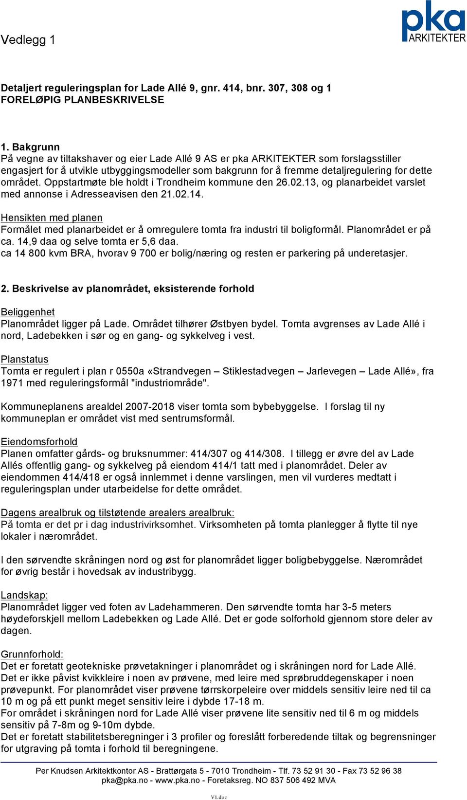 Oppstartmøte ble holdt i Trondheim kommune den 26.02.13, og planarbeidet varslet med annonse i Adresseavisen den 21.02.14.