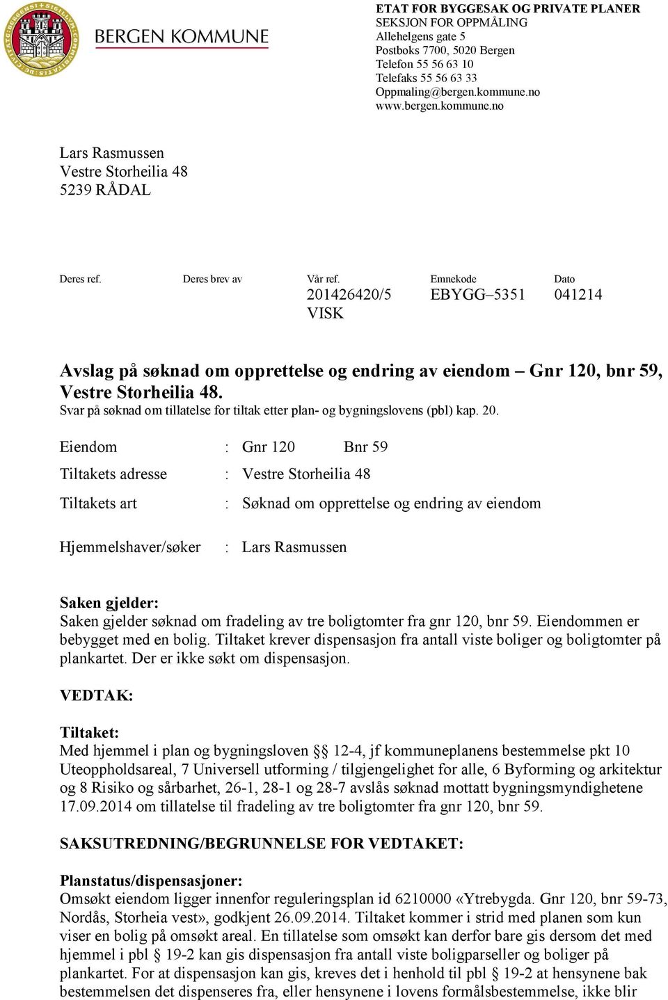 Emnekode Dato 201426420/5 EBYGG 5351 041214 VISK Avslag på søknad om opprettelse og endring av eiendom Gnr 120, bnr 59, Vestre Storheilia 48.